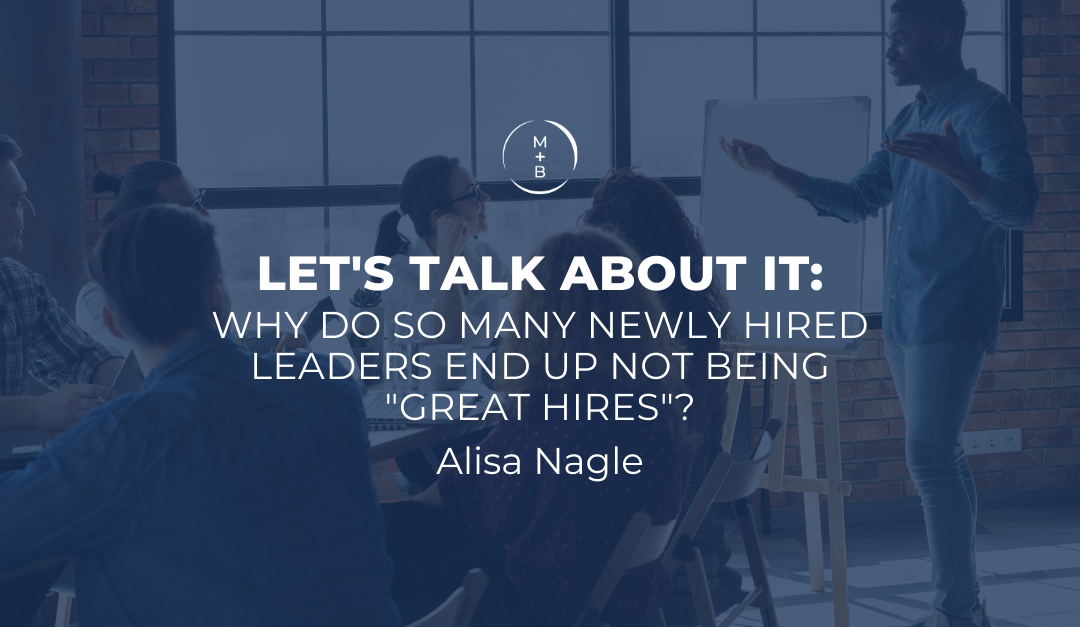 Let’s talk about it: why do so many newly hired leaders end up not being “great hires”?