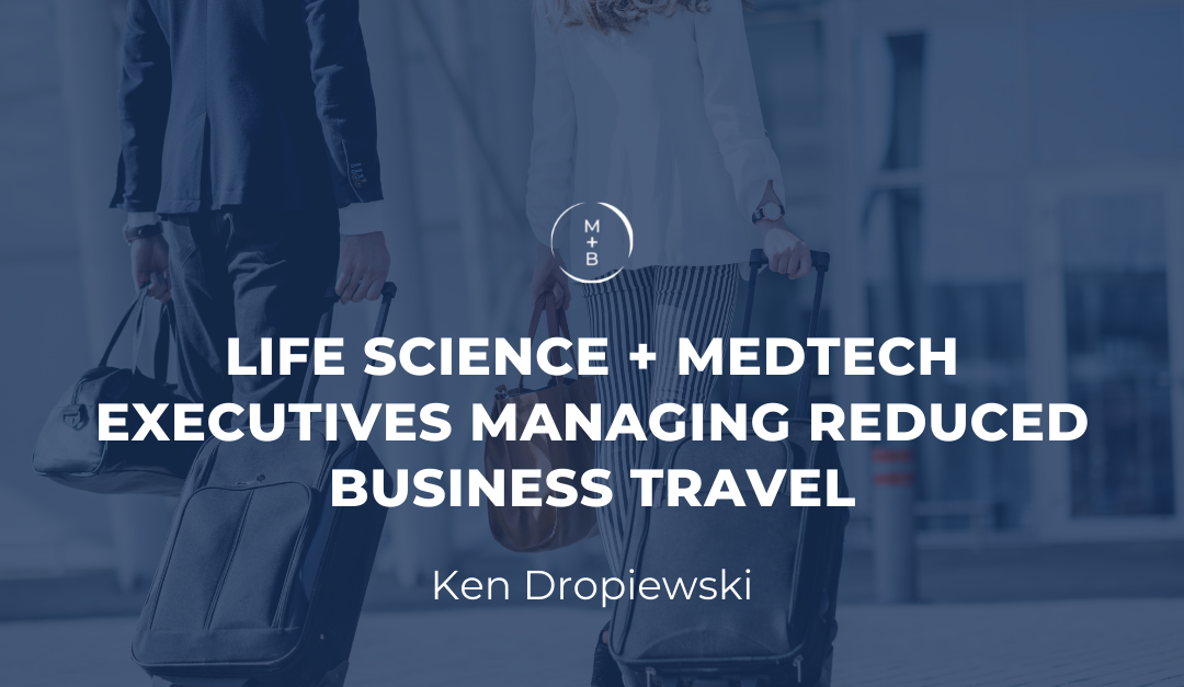 LIFE SCIENCE + MEDTECH EXECUTIVES MANAGING REDUCED BUSINESS TRAVEL