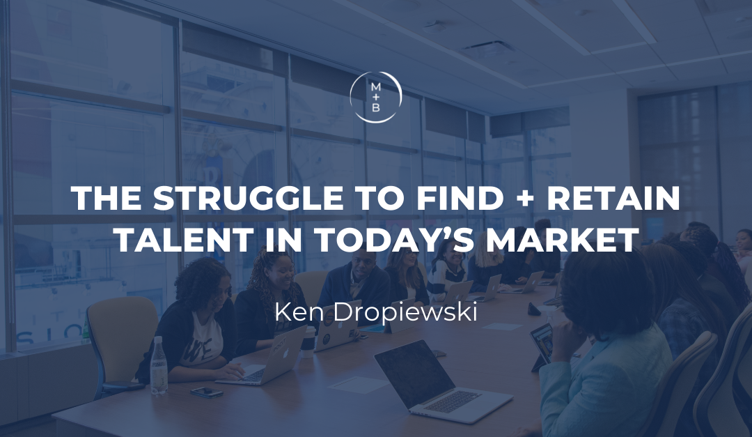 White Paper: The Struggle to Find + Retain Talent in Today’s Market