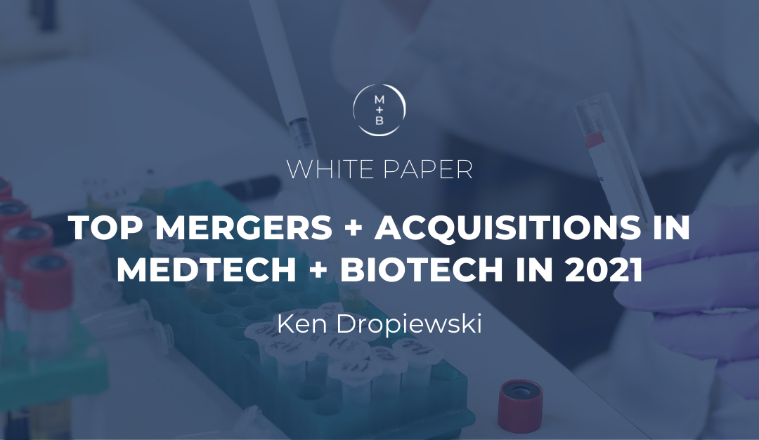 Top Mergers + Acquisitions in MedTech + Biotech in 2021
