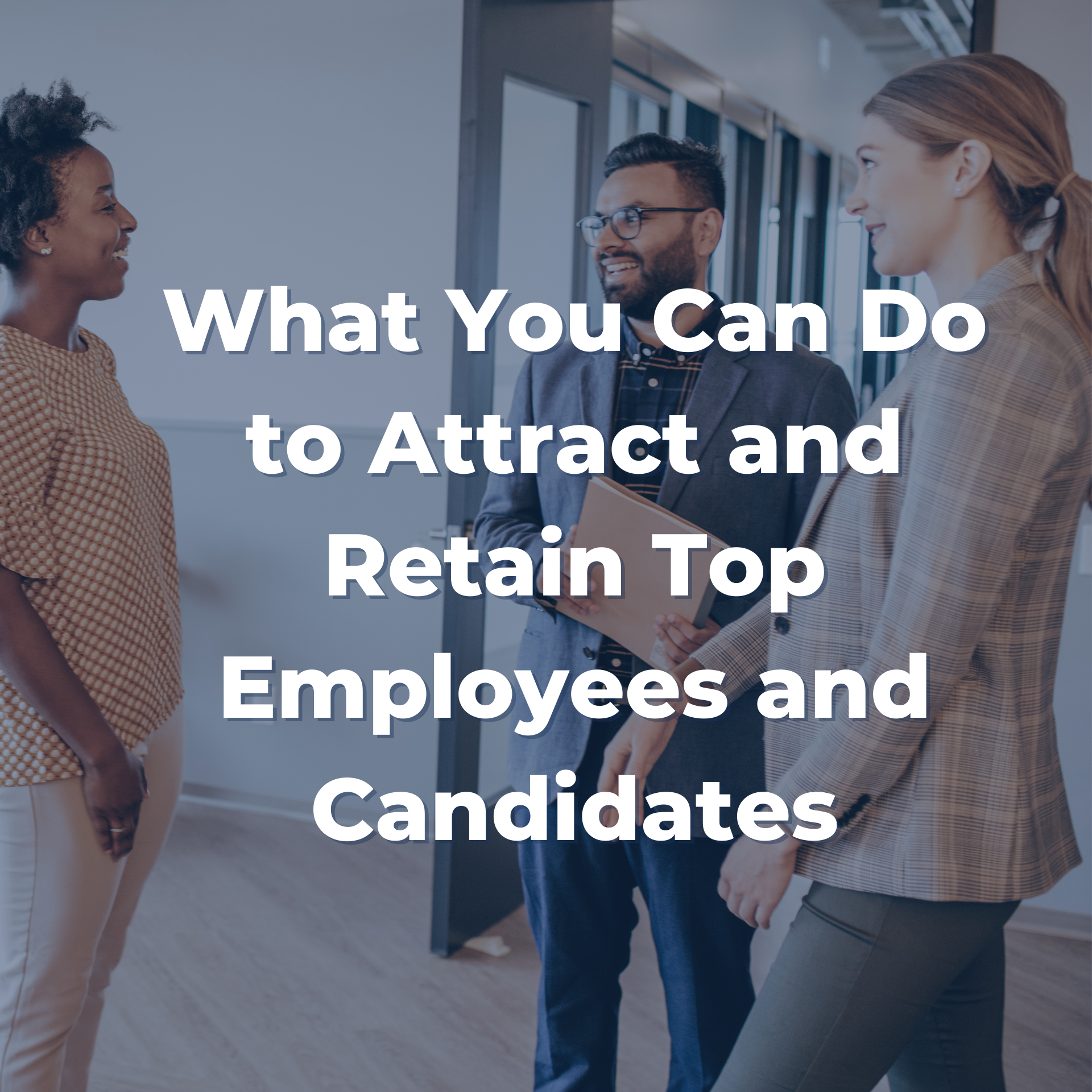 What You Can Do to Retain Your Top Employees OR What You Can Do to Attract Top Candidates