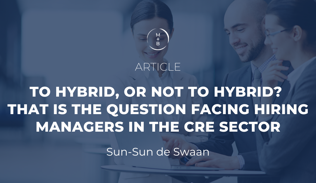 Article: To Hybrid, or Not to Hybrid? That is the Question Facing Hiring Managers in the CRE Sector