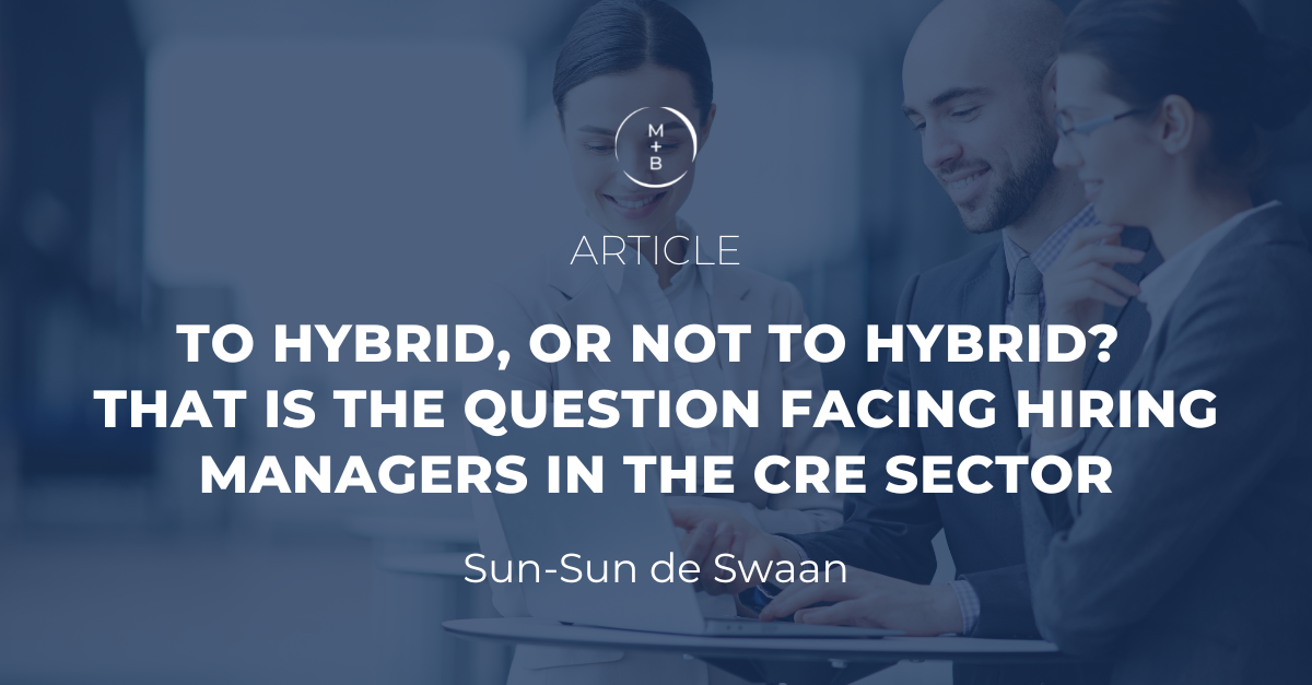 To Hybrid, or Not toHybrid? That is the Question FacingHiring Managers in the CRE Sector