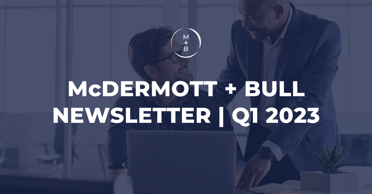 McDermott + Bull Q1 Newsletter 2023