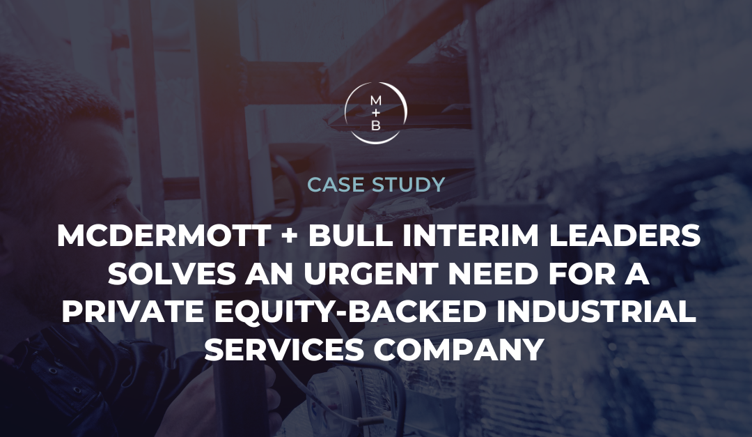 McDermott + Bull Interim Leaders Solves an Urgent Need for a Private Equity-Backed Industrial Services Company