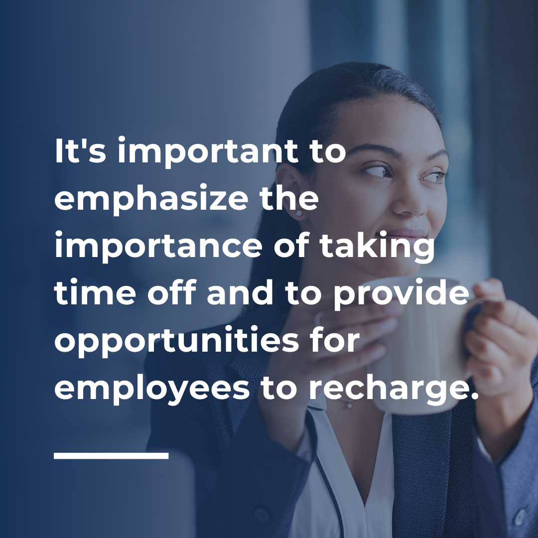 It's important to emphasize the importance of taking time off and to provide opportunities for employees to recharge.