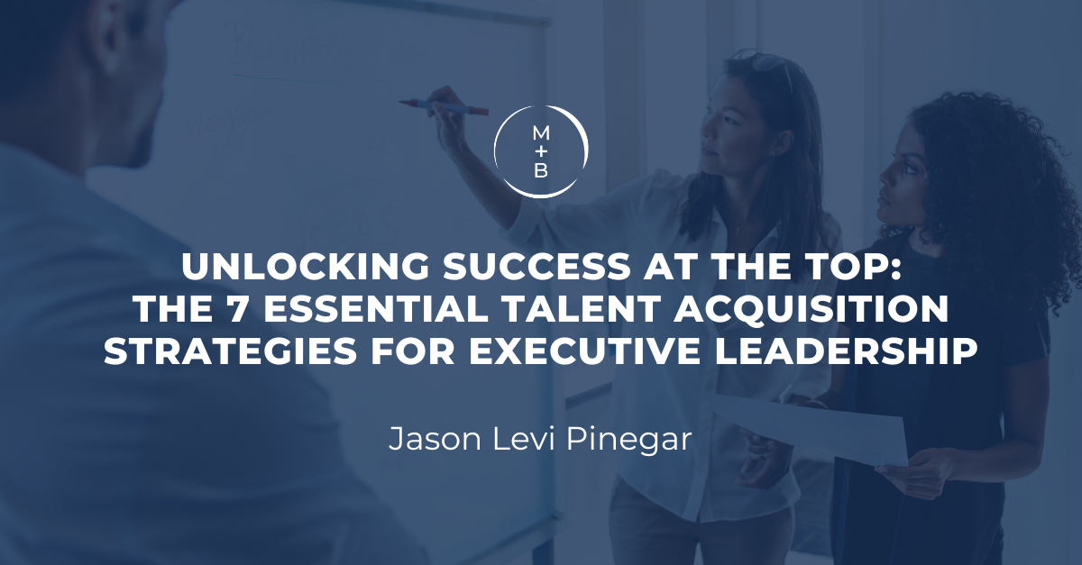 Unlocking Success at the Top: The 7 Essential Talent Acquisition Strategies for Executive Leadership