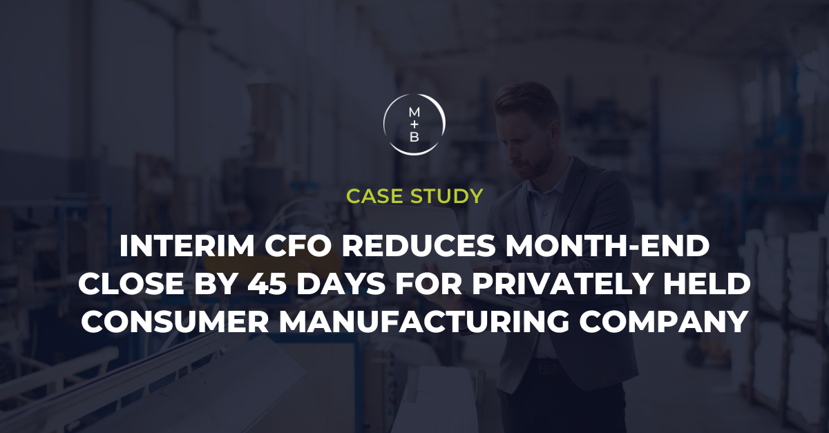 Interim CFO Reduces Month-End Close by 45 Days for Privately Held Consumer Manufacturing Company