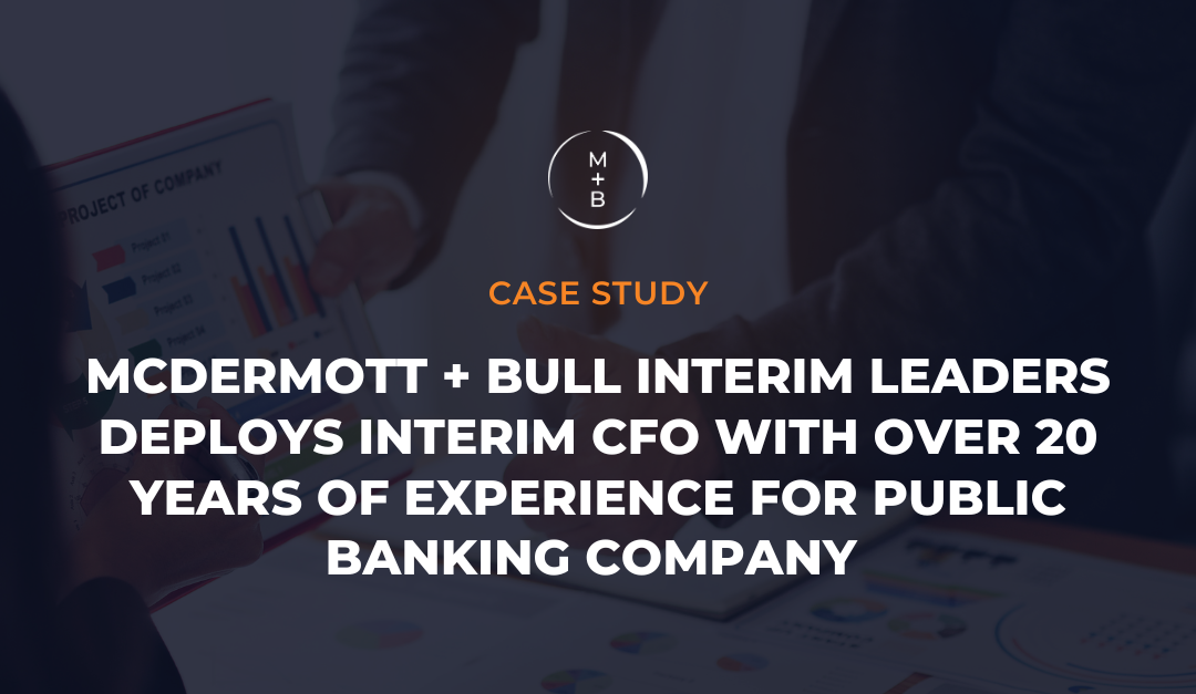 McDermott + Bull Interim Leaders Deploys Interim CFO with Over 20 Years of Experience for Public Banking Company