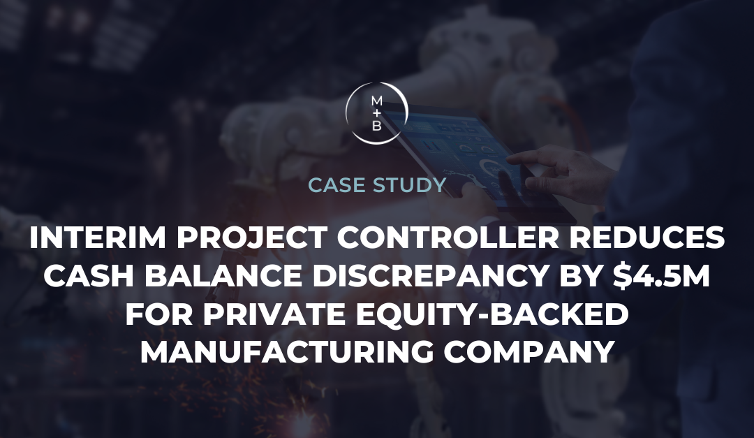 Interim Project Controller Reduces Cash Balance Discrepancy by $4.5M for Private Equity-Backed Manufacturing Company