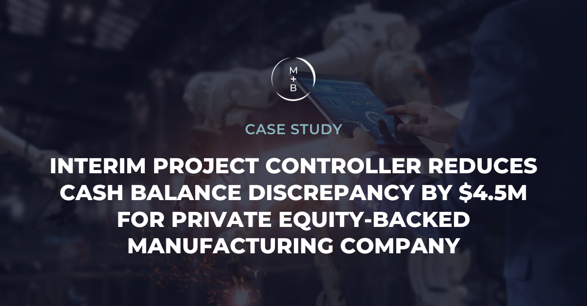 INTERIM PROJECT CONTROLLER REDUCES CASH BALANCE DISCREPANCY BY $4.5M FOR PRIVATE EQUITY-BACKED MANUFACTURING COMPANY