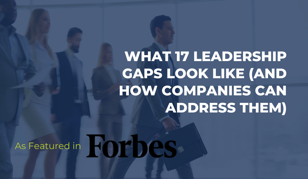 A Forbes Feature: “What 17 Leadership Gaps Look Like (and How Companies Can Address Them)”