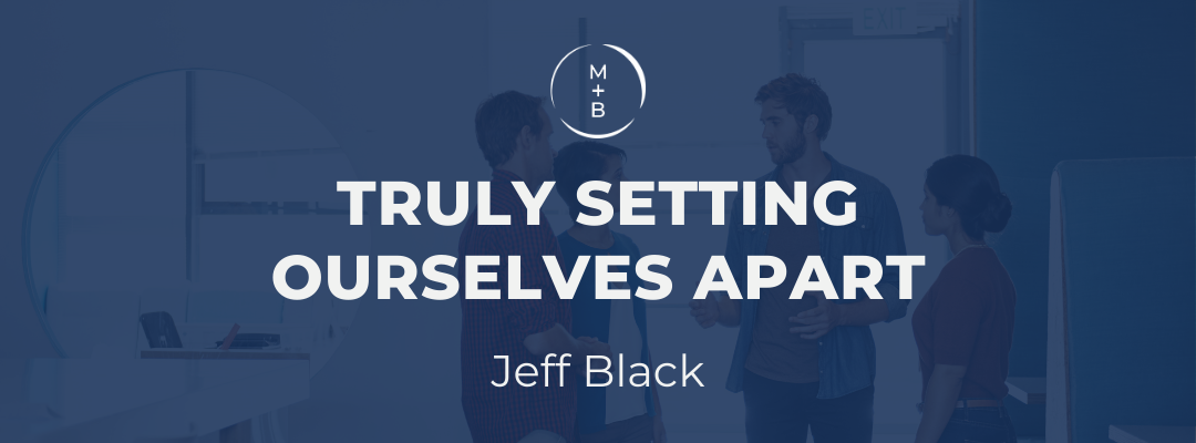Truly Setting Ourselves Apart by Jeff Black
