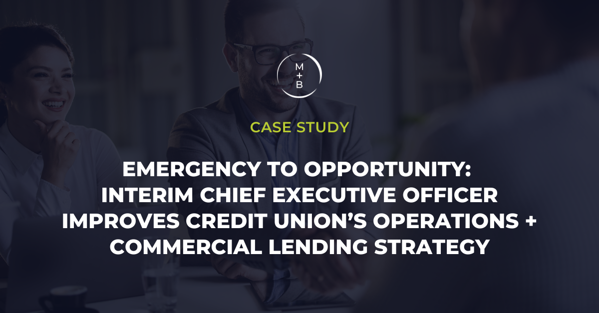 Emergency to Opportunity: Interim Chief Executive Officer IMPROVES Credit Union’s OPERATIONS + Commercial Lending STRATEGY