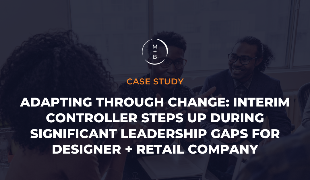 Adapting Through Change: Interim Controller Steps Up During Significant Leadership Gaps for Designer + Retail Company 