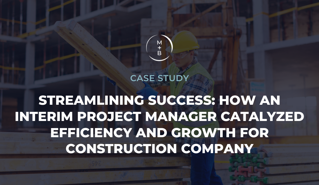 Streamlining Success: How an Interim Project Manager Catalyzed Efficiency and Growth for Construction Company