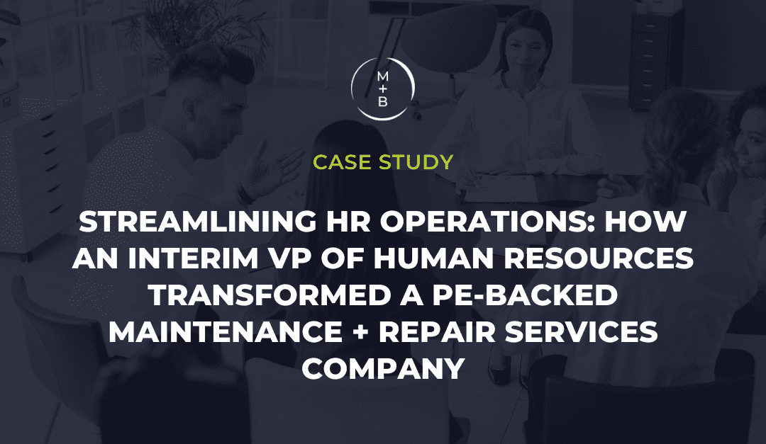 Case Study on Streamlining HR Operations: How an Interim Vice President of Human Resources Transformed a PE-Backed Maintenance and Repair Services Company