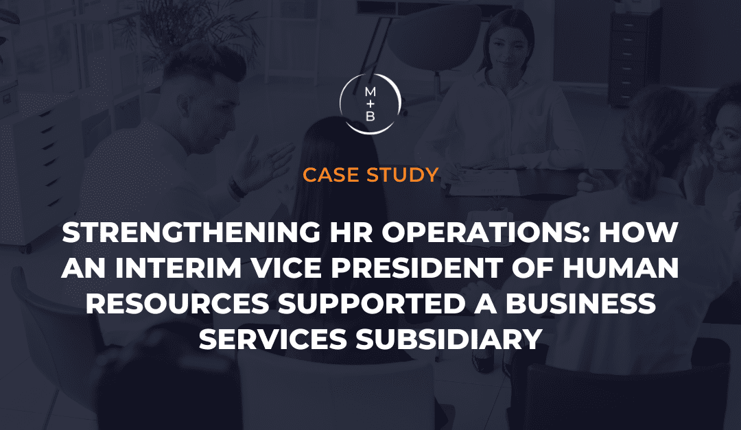 Strengthening HR Operations: How an Interim Vice President of Human Resources Supported a Business Services Subsidiary