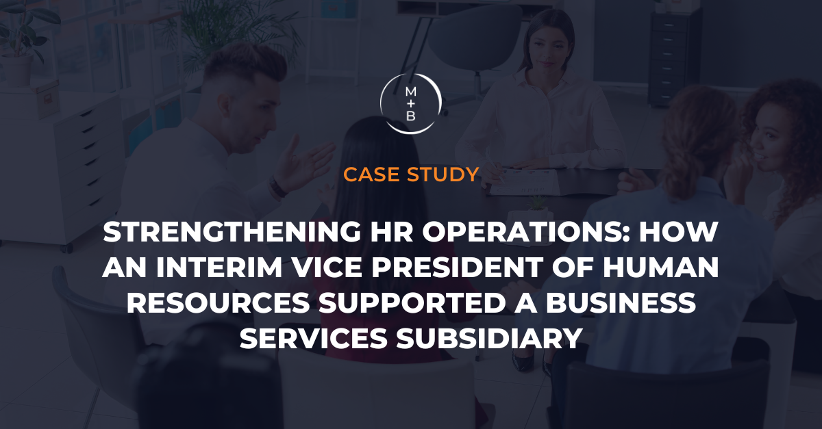 Case Study on Strengthening HR Operations: How an Interim Vice President of Human Resources Supported a Business Services Subsidiary