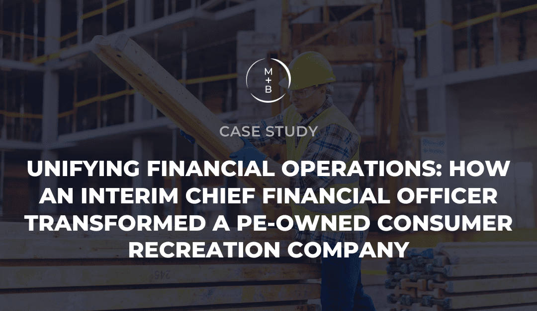 Unifying Financial Operations: How an Interim Chief Financial Officer Transformed a PE-Owned Consumer Recreation Company