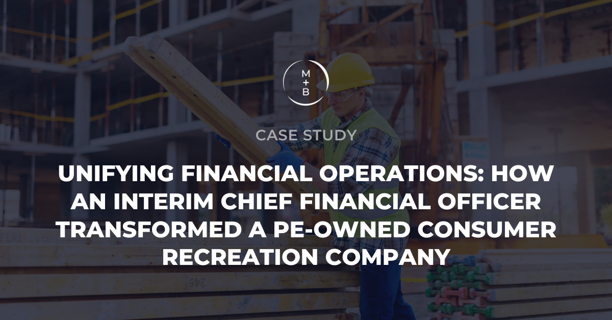 Unifying Financial Operations: How an Interim Chief Financial Officer Transformed a PE-Owned CONSUMER RECREATION Company