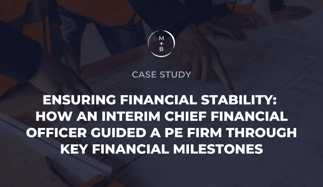 Ensuring Financial Stability: How an interim Chief Financial Officer Guided a PE Firm Through Key Financial Milestones