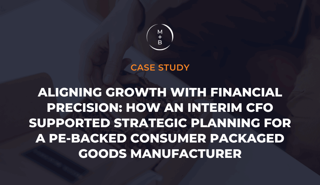 Aligning Growth with Financial Precision: How an Interim CFO Supported Strategic Planning for a PE-Backed Consumer Packaged Goods Manufacturer
