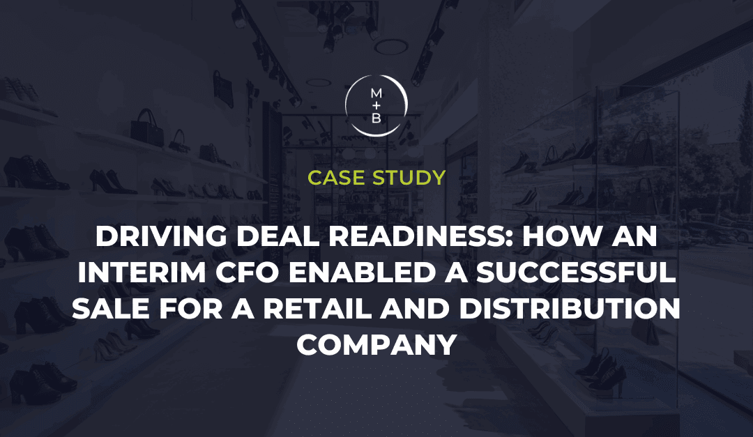 Driving Deal Readiness: How an Interim CFO Enabled a Successful Sale for a Retail and Distribution Company