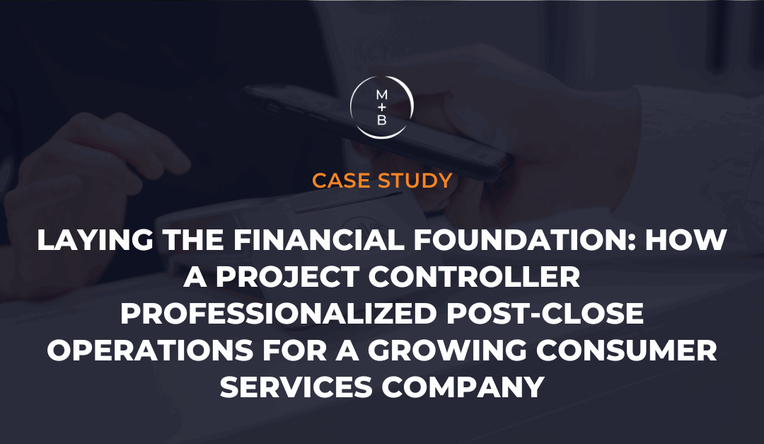 Laying the Financial Foundation: How a Project Controller Professionalized Post-Close Operations for a Growing Consumer Services Company
