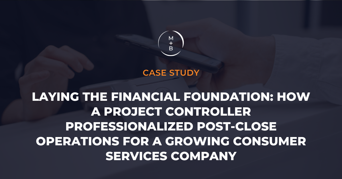 Laying the Financial Foundation: How a Project Controller Professionalized Post-Close Operations for a Growing Consumer Services Company