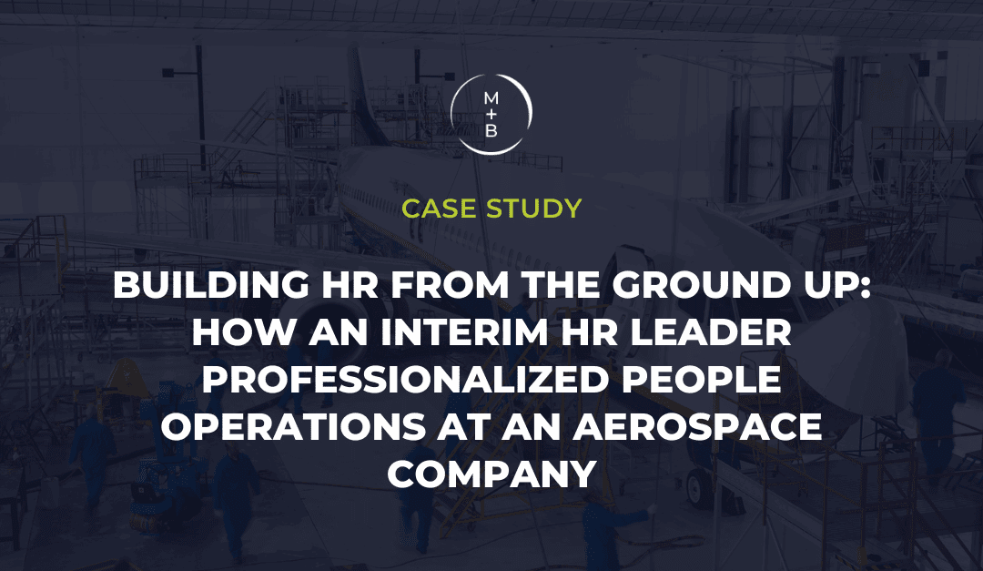 Building HR from the Ground Up: How an Interim HR Leader Professionalized People Operations at an Aerospace Company
