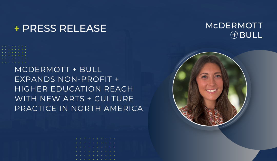 McDermott + Bull Expands Non-Profit + Higher Education Reach with New Arts + Culture Practice in North America