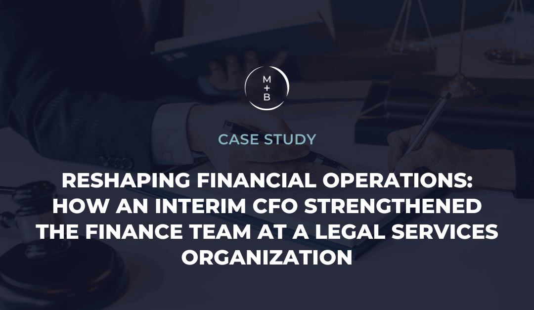 Reshaping Financial Operations: How an Interim CFO Strengthened the Finance Team at a Legal Services Organization