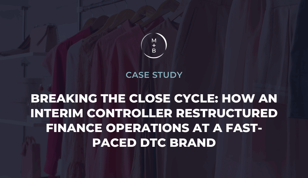 Breaking the Close Cycle: How an Interim Controller Restructured Finance Operations at a Fast-Paced DTC Brand