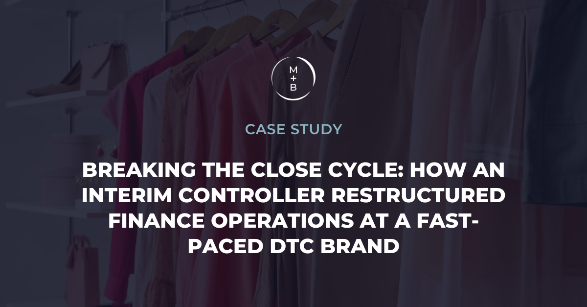 Breaking the Close Cycle: How an Interim Controller Restructured Finance Operations at a Fast-Paced DTC Brand
