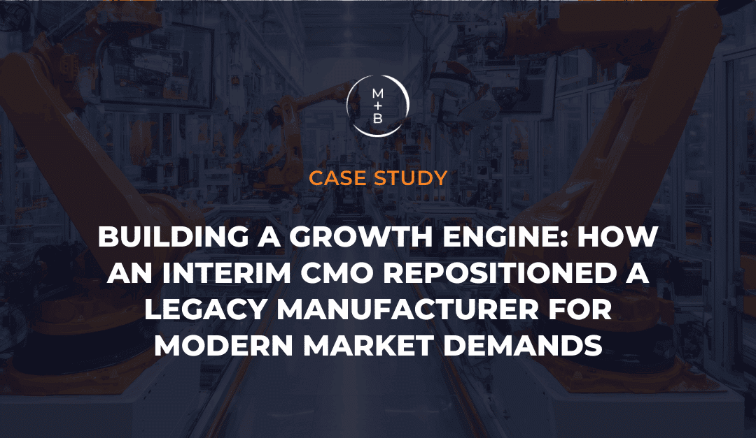Building a Growth Engine: How an Interim CMO Repositioned a Legacy Manufacturer for Modern Market Demands