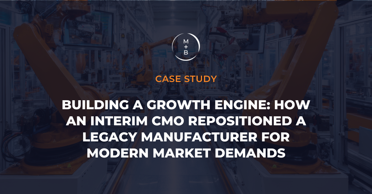 Building a Growth Engine: How an Interim CMO Repositioned a Legacy Manufacturer for Modern Market Demands