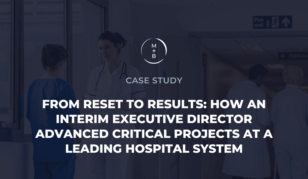 From Reset to Results: How an Interim Executive Director Advanced Critical Projects at a Leading Hospital System