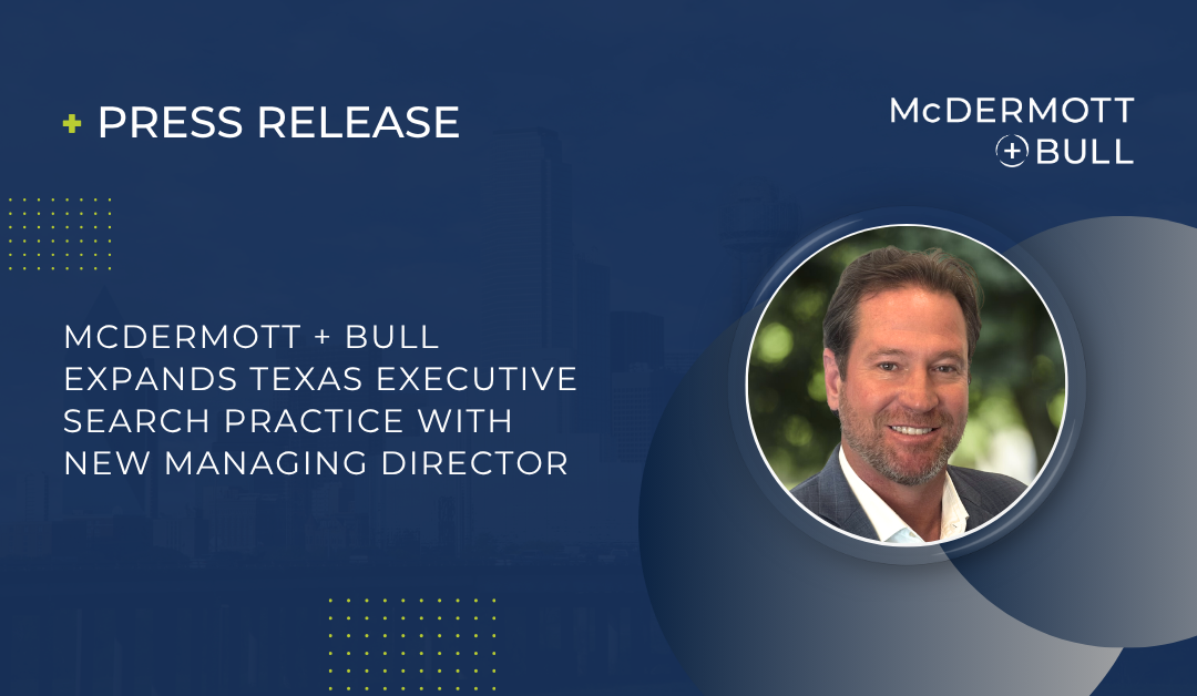 McDermott + Bull Expands Texas Executive Search Practice with New Managing Director
