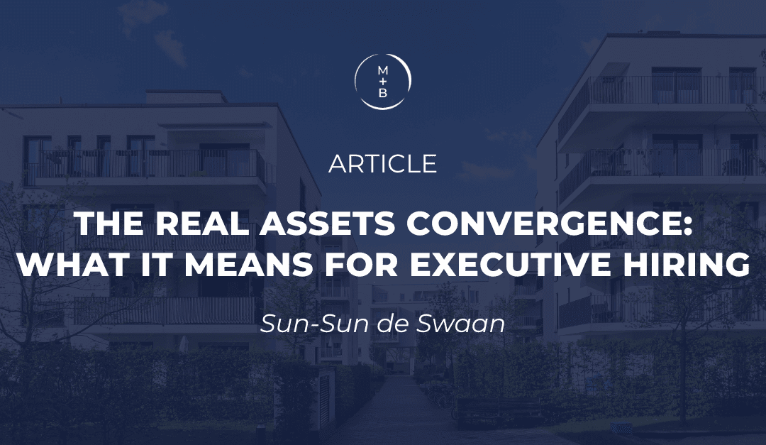 The Real Assets Convergence: What It Means for Executive Hiring