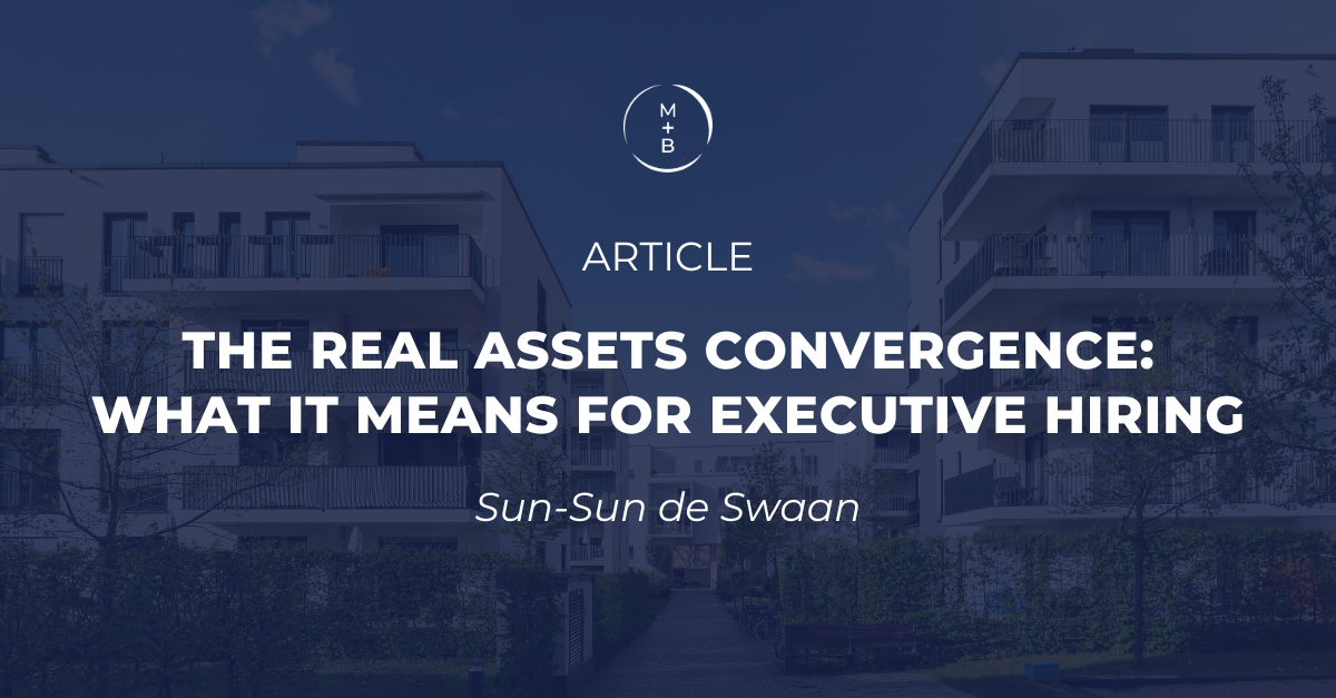 The Real Assets Convergence: What It Means for Executive Hiring