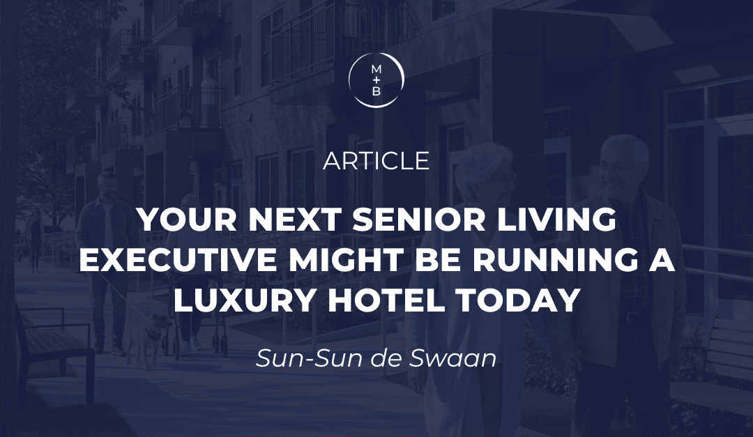 Your Next Senior Living Executive Might Be Running a Luxury Hotel Today