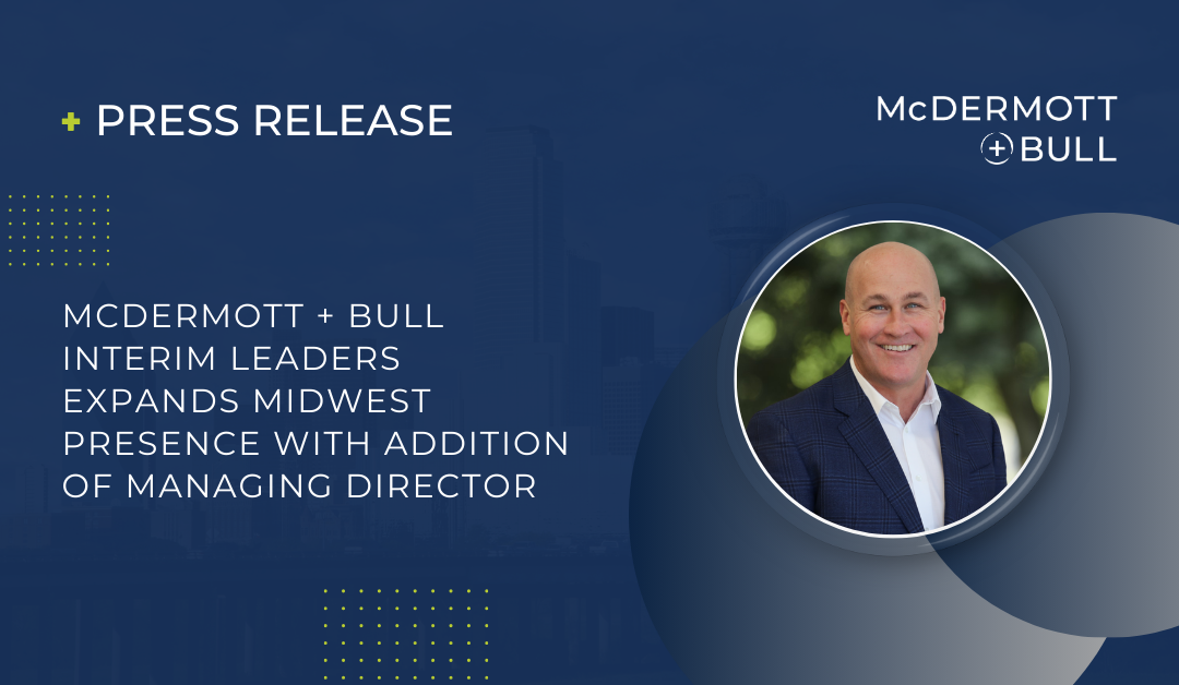 McDermott + Bull Interim Leaders Expands Midwest Presence with Addition of Managing Director