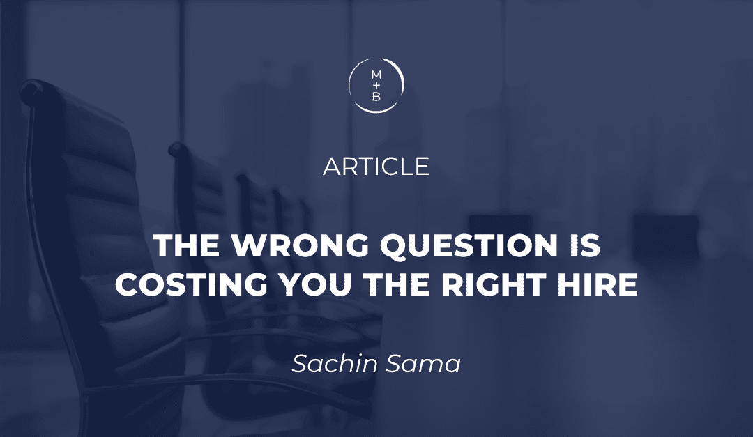 The Wrong Question Is Costing You the Right Hire