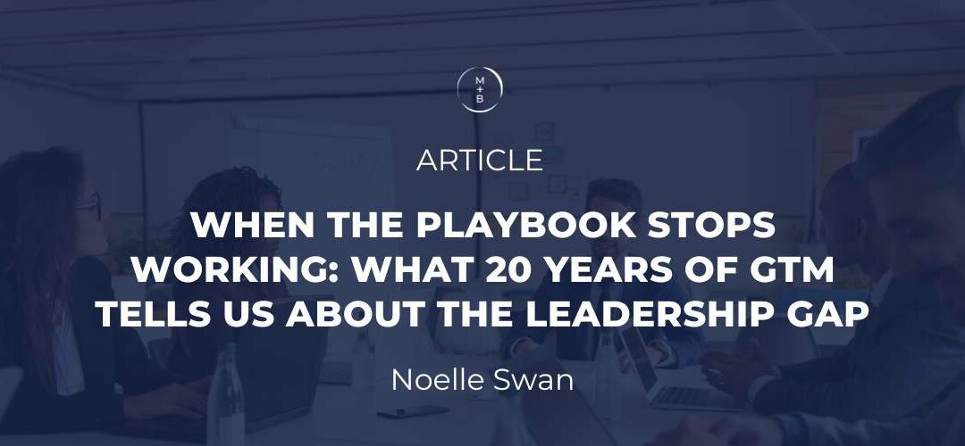 When the Playbook Stops Working: What 20 Years of GTM Tells Us About the Leadership Gap