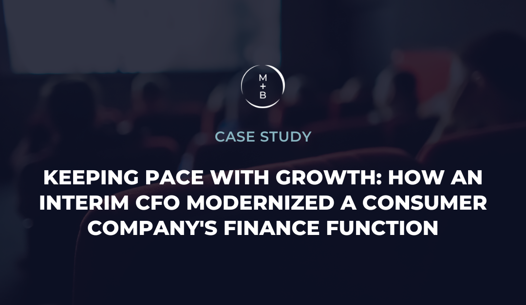 Keeping Pace with Growth: How an Interim CFO Modernized a Consumer Company's Finance Function