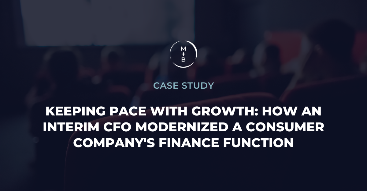 Keeping Pace with Growth: How an Interim CFO Modernized a Consumer Company's Finance Function